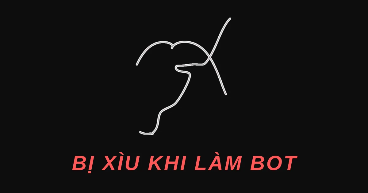 Tại Sao Làm Bot Hay Bị Xìu? Cách Khắc Phục Hiệu Quả Nhất