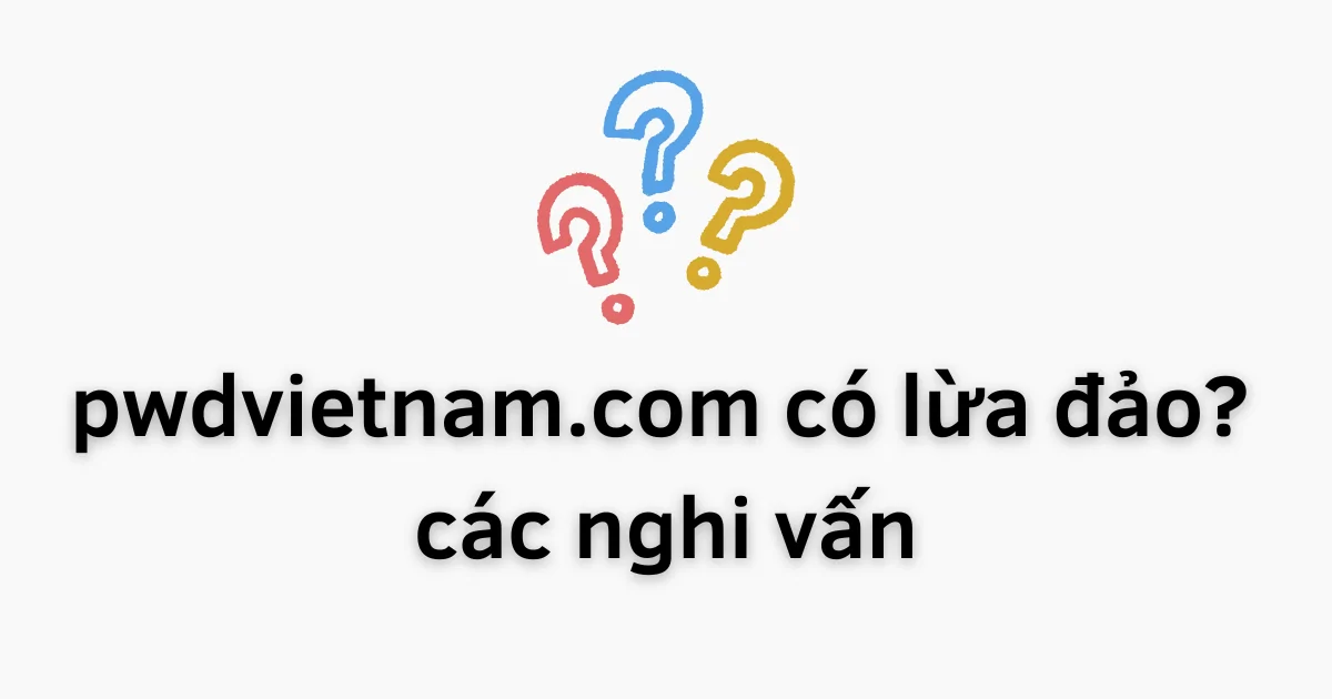 Các Sự Thật Về “Cty PWD Việt Nam”: Có Phải Đây Là Chiêu Trò Mạo Danh Hãng Mỹ Để Thao Túng Khách Hàng?