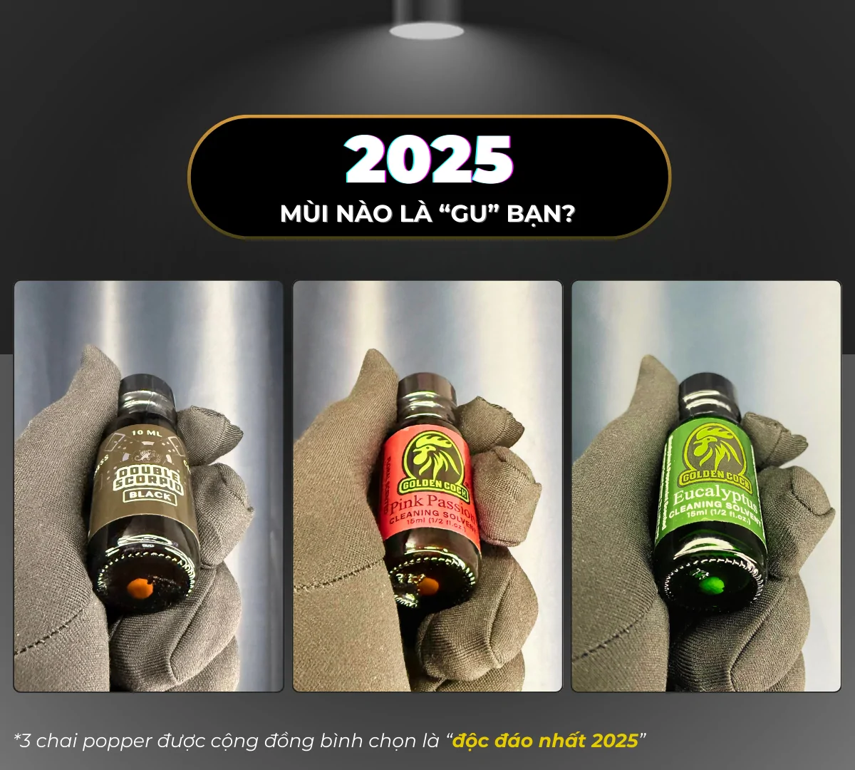 Hình chụp là 3 chai poppers trong bộ sưu tập thơm nhất 2025 của Poppers Việt Nam, các sản phẩm bao gồm: Double Scorpio Black, Golden Cock Pink Passion và Golden Cock Eucalyptus. Các sản phẩm được chụp bởi Poppers Việt Nam bằng máy ảnh kỹ thuật cao.