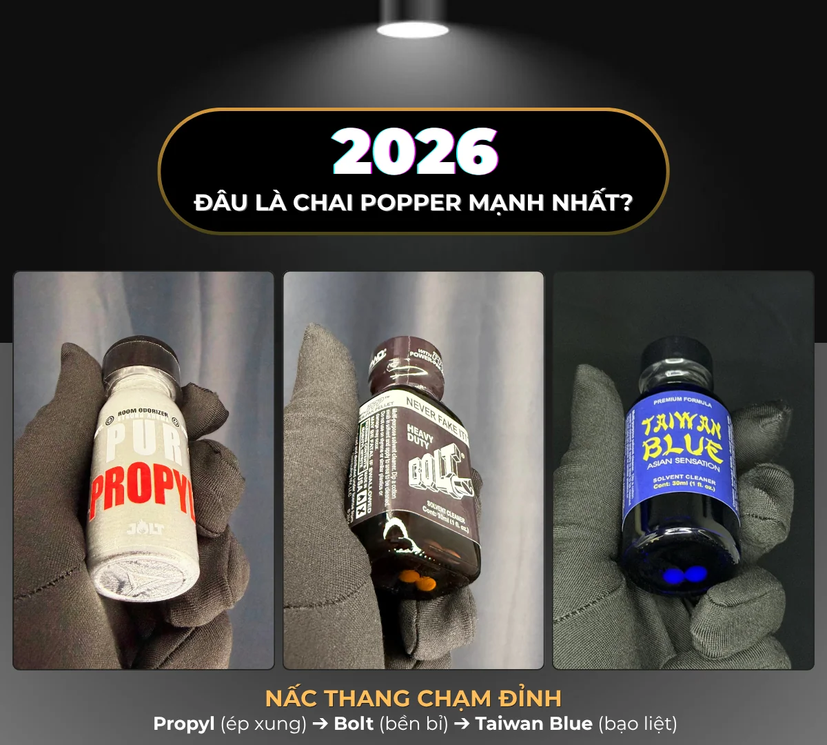 Hình ảnh là 3 chai poppers trong bộ sưu tập mạnh nhất, bao gồm: Jolt Propyl 30ml, TAIWAN BLUE 30ml và BOLT 30ml. Các sản phẩm này được nằm gọn gàng trên găng tay đen sạch sẽ và được Poppers Việt Nam chụp bằng máy ảnh kỹ thuật cao.